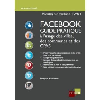 Facebook - Guide pratique à l'usage des villes, des communes et des CPAS: Améliorer la visibilité d'administrations belges grâce aux réseaux sociaux (Non-marchand t. 5)